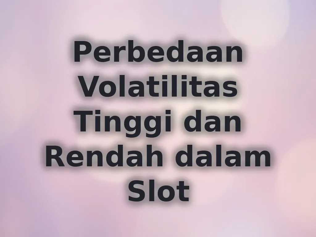 Perbedaan Volatilitas Tinggi dan Rendah dalam Slot