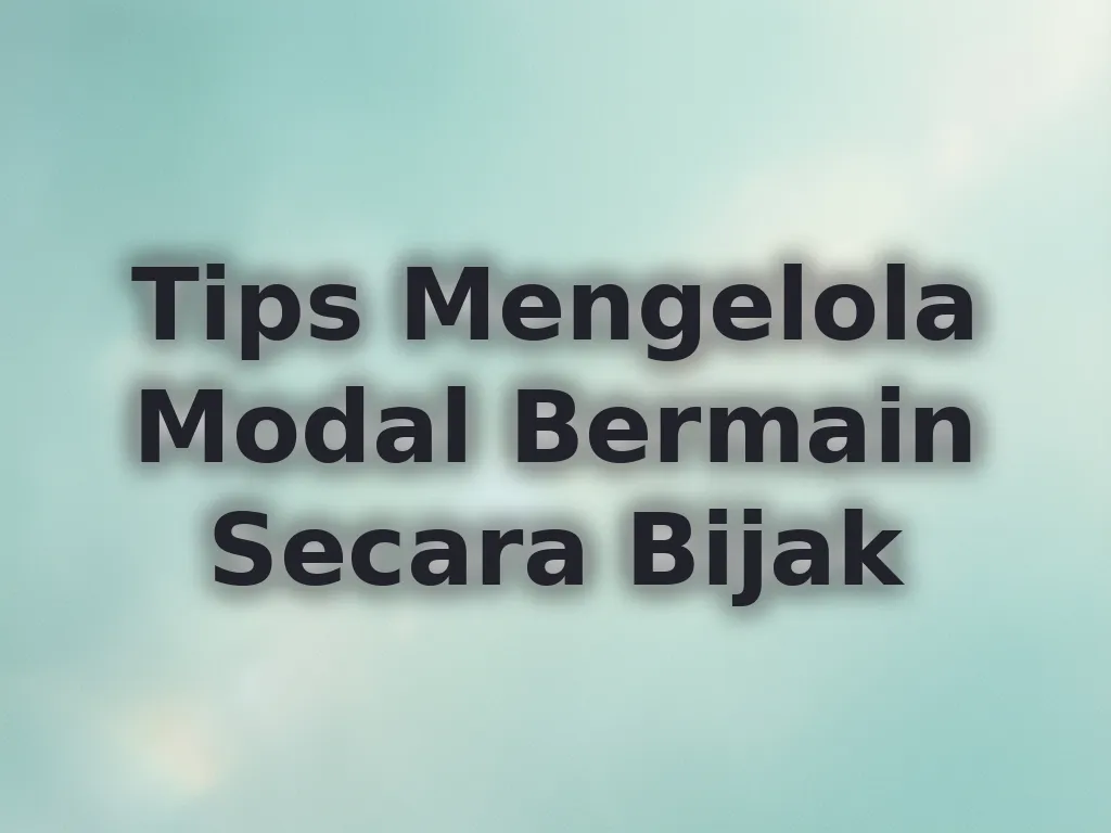 Tips Mengelola Modal Bermain Secara Bijak